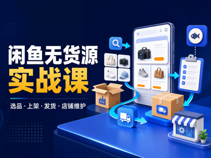 2026闲鱼无货源实战教程：选品上架发货与店铺维护-数品库