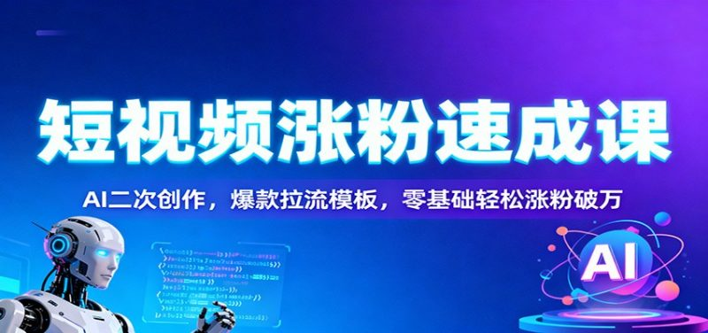 图片[1]-短视频涨粉实战教程：AI二创与多赛道运营技巧合集-数品库